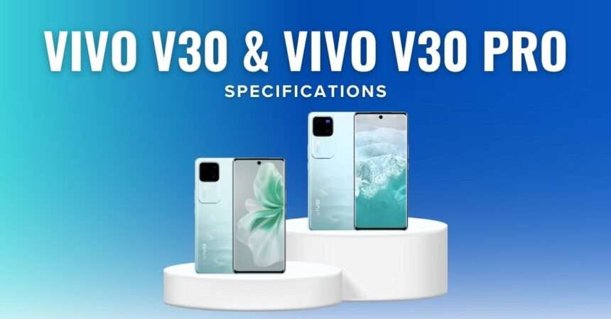 Vivo V30 & Vivo V30 Pro